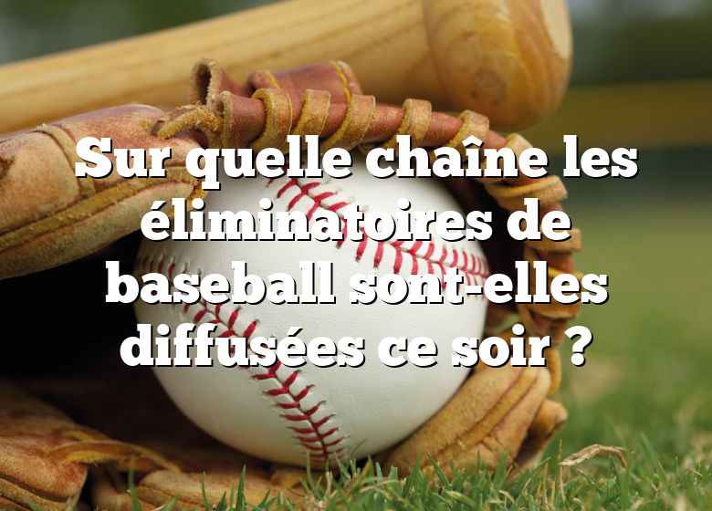 Sur quelle chaîne les éliminatoires de baseball sont-elles diffusées ce soir ?